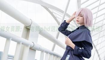 修女资源：爱老师phd这次又找到了啥新玩法？